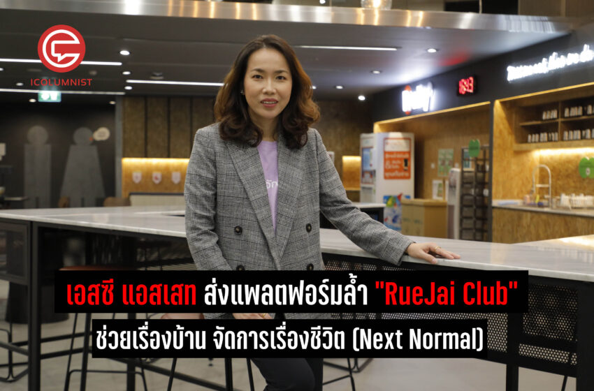  เอสซี แอสเสท ส่งแพลตฟอร์มล้ำ ‘RueJai Club’ (รู้ใจคลับ) ช่วยเรื่องบ้าน จัดการเรื่องชีวิต เล็งสร้าง New S-curve  รับวิถีชีวิตโลกยุคใหม่ (Next Normal)