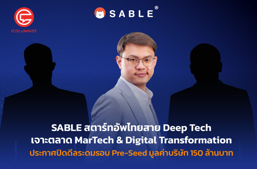  SABLE สตาร์ตอัปไทยสาย Deep Tech เจาะตลาด MarTech & Digital Transformation ประกาศปิดดีลระดมรอบ Pre-Seed ด้วยมูลค่าบริษัท 150 ล้านบาท