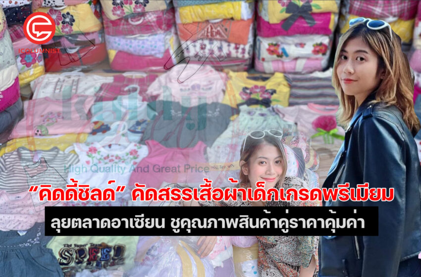  “คิดดี้ชิลด์” ธุรกิจเสื้อผ้าเด็กส่งออก คัดสรรเสื้อผ้าแบรนด์เกรดพรีเมียม ชูกลยุทธ์หลังการขายมัดใจลูกค้า หวังคนไทยเข้าใจธุรกิจเสื้อผ้าเด็กมากขึ้น