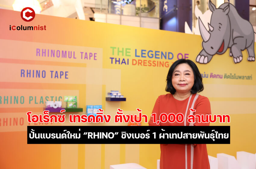  โอเร็กซ์ เทรดดิ้ง ตั้งเป้า 1,000 ล้านบาท ปั้นแบรนด์ใหม่ “RHINO” ชิงเบอร์ 1 ผ้าเทปสายพันธุ์ไทย คว้า “บัวขาว บัญชาเมฆ” ขึ้นแท่นพรีเซนเตอร์ เดินหน้ารุกตลาดต่างประเทศ