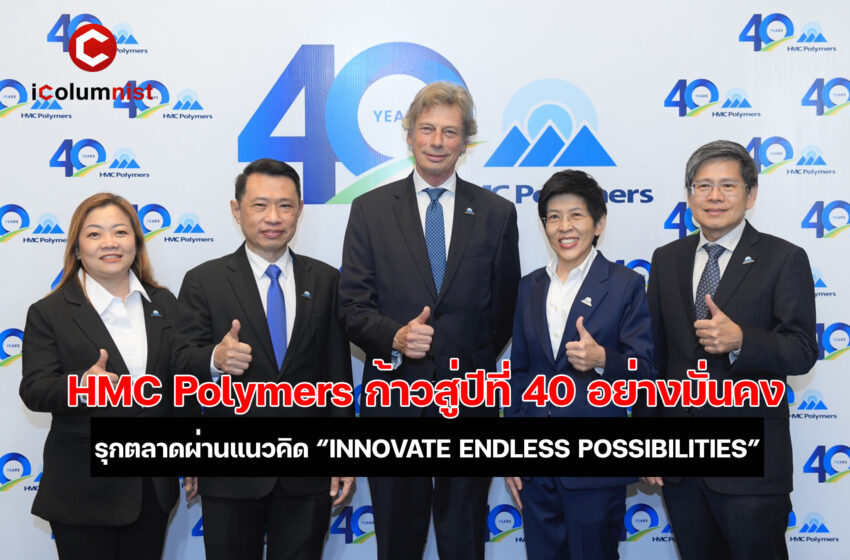 “HMC Polymers” เดินหน้าก้าวสู่ปีที่ 40 อย่างมั่นคง มุ่งสู่การเติบโตอย่างยั่งยืน เสริมทัพผู้นำใหม่ รุกตลาดตอกย้ำความเป็นผู้นำ PP ผ่านแนวคิด “INNOVATE ENDLESS POSSIBILITIES”