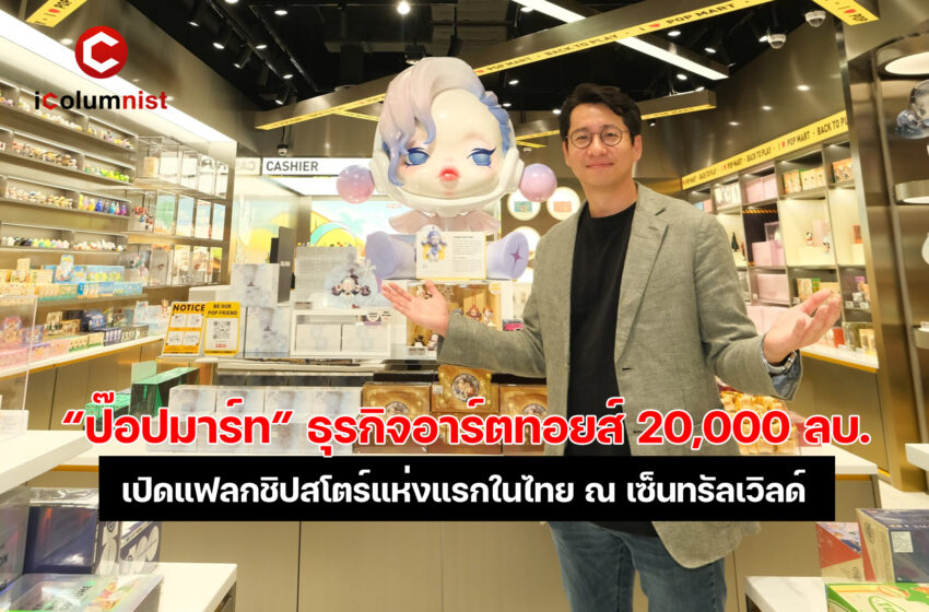  ป๊อปมาร์ท (POP MART) ธุรกิจอาร์ตทอยส์ 20,000 ลบ. เปิดแฟลกชิปสโตร์แห่งแรกในไทยอย่างเป็นทางการ 20 ก.ย. นี้ ที่เซ็นทรัลเวิลด์