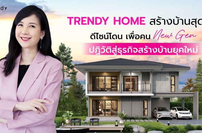  ศูนย์รับสร้างบ้านยุคใหม่ เทรนดี้ โฮม Start ศักราช 2024  วางเป้าหมาย 600 ลบ. ด้วยกลยุทธบุกชีวิต New Gen เต็มพิกัด