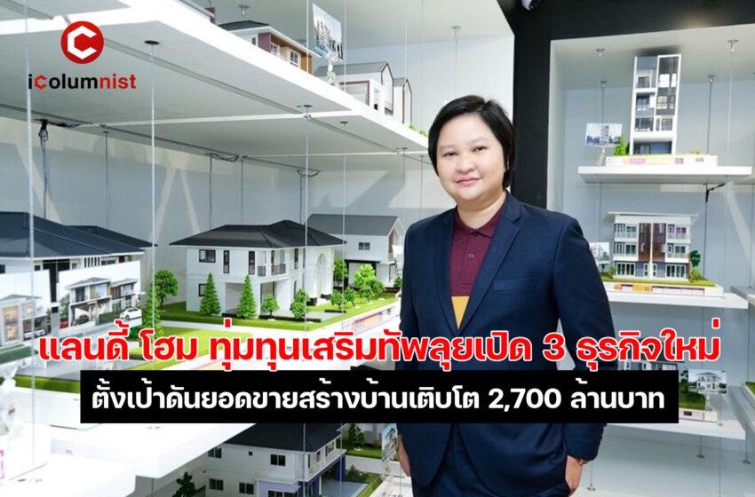  แลนดี้ โฮม จับกระแสเทรนด์โลก ทุ่มทุนเสริมทัพลุยเปิด 3 ธุรกิจใหม่ Solar Leasing-Interior-Precast Center สู่ผู้นำด้านที่อยู่อาศัยครบวงจรตั้งเป้าดันยอดขายสร้างบ้านเติบโต 2,700 ล้านบาท