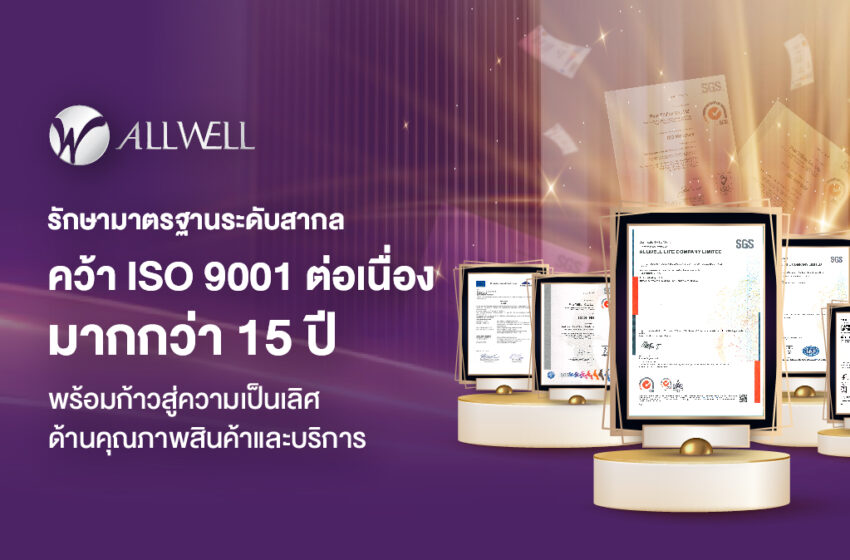  Allwell รักษามาตรฐานระดับสากล คว้า ISO 9001 ต่อเนื่องมากกว่า 15 ปี พร้อมก้าวสู่ความเป็นเลิศด้านคุณภาพสินค้าและบริการ