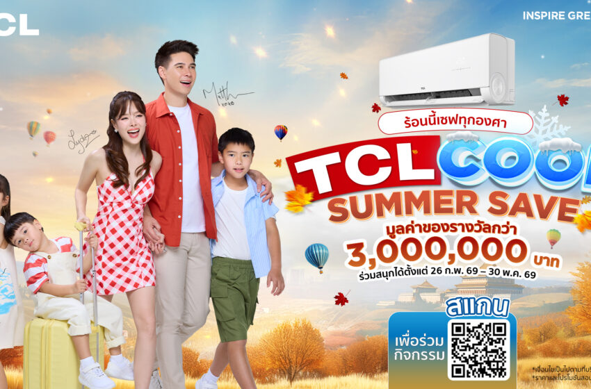  TCL เปิดแคมเปญ “TCL Cool Summer Save” ชวนช้อปคลายร้อน ลุ้นบินลัดฟ้าสู่ฮาร์บิน พร้อมรางวัลมูลค่ากว่า 3 ล้านบาท