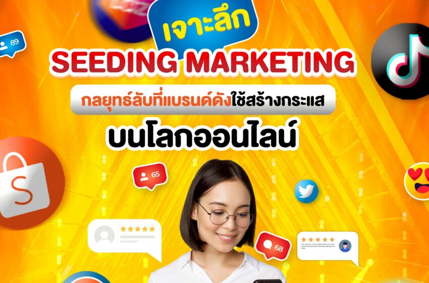  เจาะลึก Seeding Marketing กลยุทธ์ลับที่แบรนด์ดังใช้สร้างกระแสบนโลกออนไลน์
