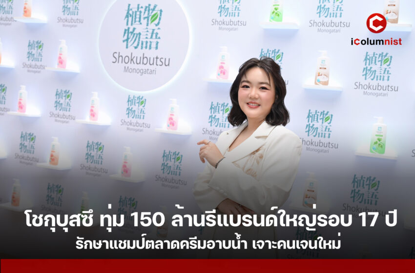 โชกุบุสซึ โมโนกาตาริ ทุ่มงบการตลาดกว่า 150 ล้านบาท รีแบรนด์ครั้งใหญ่ในรอบกว่า 17 ปี ปรับแพ็กเกจ-ภาพลักษณ์ เจาะผู้บริโภครุ่นใหม่ ท่ามกลางตลาดครีมอาบน้ำไทยโต 4.2%