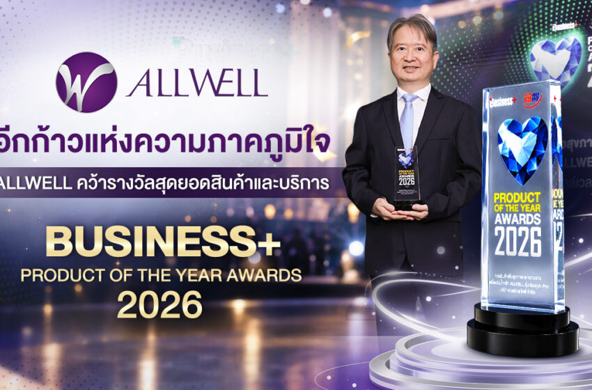  อีกก้าวแห่งความภาคภูมิใจ ALLWELL คว้ารางวัลสุดยอดสินค้าและบริการ BUSINESS+ PRODUCT OF THE YEAR AWARDS 2026